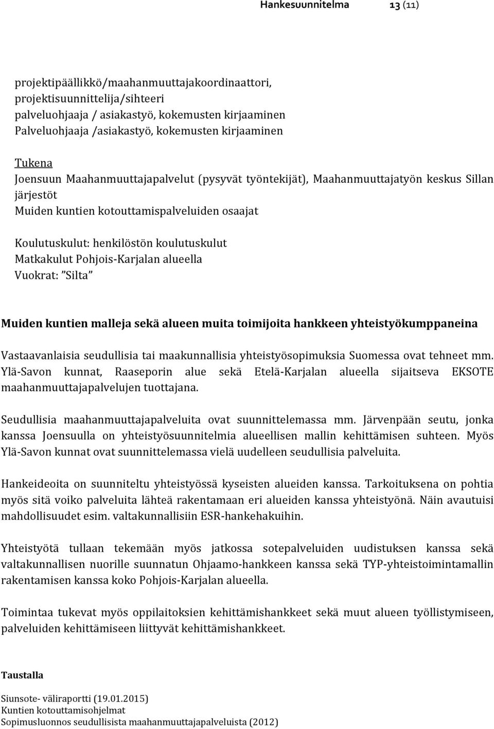 koulutuskulut Matkakulut Pohjois-Karjalan alueella Vuokrat: Silta Muiden kuntien malleja sekä alueen muita toimijoita hankkeen yhteistyökumppaneina Vastaavanlaisia seudullisia tai maakunnallisia