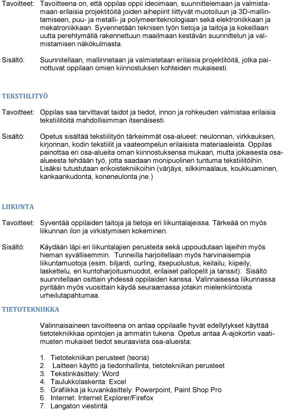 Syvennetään teknisen työn tietoja ja taitoja ja kokeillaan uutta perehtymällä rakennettuun maailmaan kestävän suunnittelun ja valmistamisen näkökulmasta.