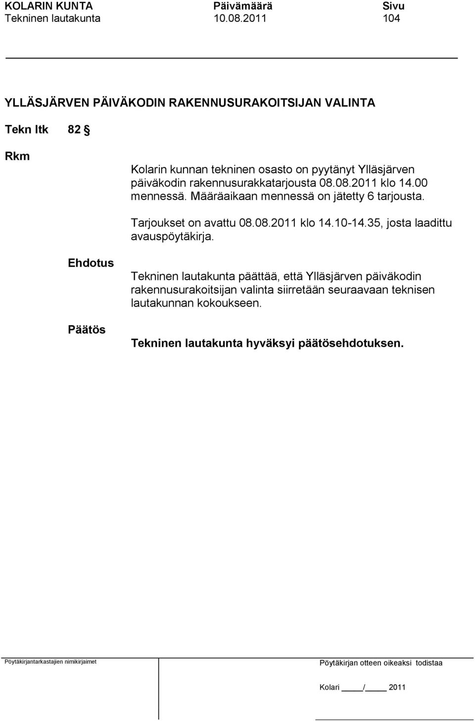 Ylläsjärven päiväkodin rakennusurakkatarjousta 08.08.2011 klo 14.00 mennessä. Määräaikaan mennessä on jätetty 6 tarjousta.