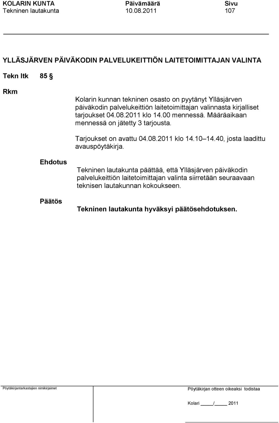 Ylläsjärven päiväkodin palvelukeittiön laitetoimittajan valinnasta kirjalliset tarjoukset 04.08.2011 klo 14.00 mennessä.