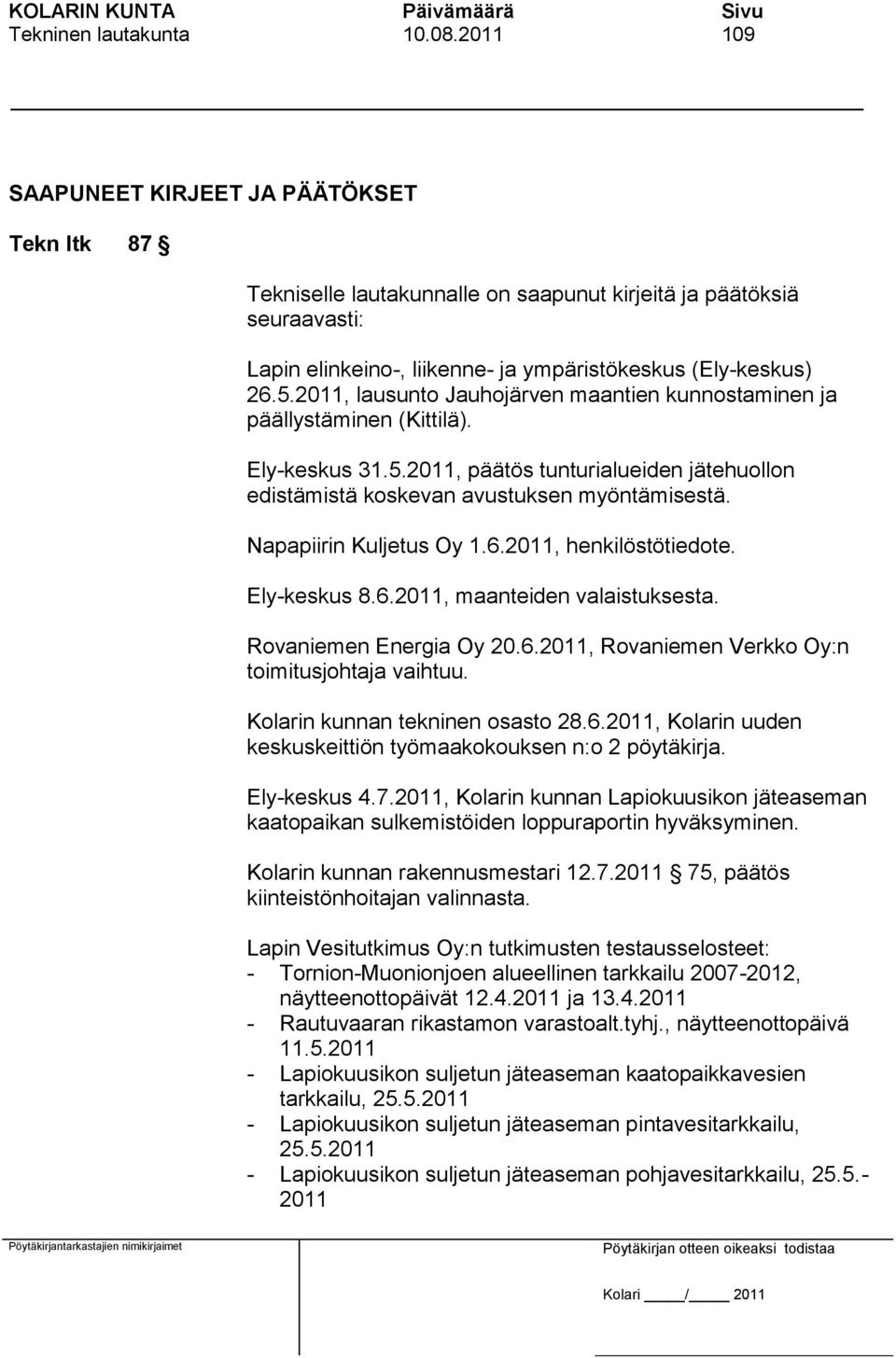 2011, lausunto Jauhojärven maantien kunnostaminen ja päällystäminen (Kittilä). Ely-keskus 31.5.2011, päätös tunturialueiden jätehuollon edistämistä koskevan avustuksen myöntämisestä.