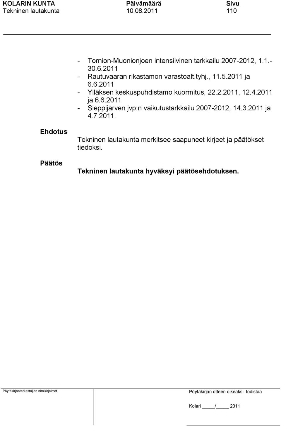 2.2011, 12.4.2011 ja 6.6.2011 - Sieppijärven jvp:n vaikutustarkkailu 2007-2012, 14.3.2011 ja 4.7.2011. Tekninen lautakunta merkitsee saapuneet kirjeet ja päätökset tiedoksi.