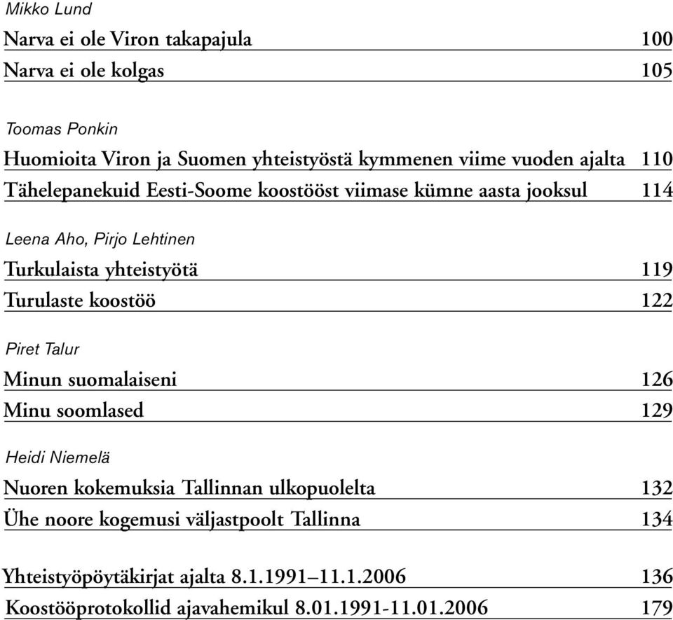 Turulaste koostöö 122 Piret Talur Minun suomalaiseni 126 Minu soomlased 129 Heidi Niemelä Nuoren kokemuksia Tallinnan ulkopuolelta 132 Ühe