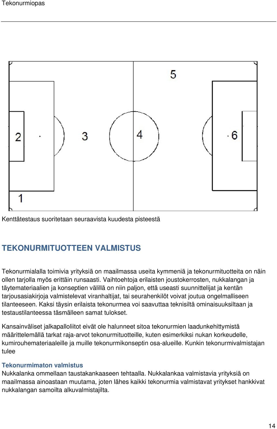 Vaihtoehtoja erilaisten joustokerrosten, nukkalangan ja täytemateriaalien ja konseptien välillä on niin paljon, että useasti suunnittelijat ja kentän tarjousasiakirjoja valmistelevat viranhaltijat,