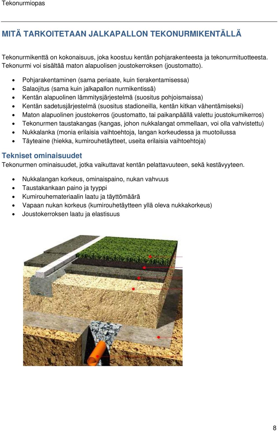 Pohjarakentaminen (sama periaate, kuin tierakentamisessa) Salaojitus (sama kuin jalkapallon nurmikentissä) Kentän alapuolinen lämmitysjärjestelmä (suositus pohjoismaissa) Kentän sadetusjärjestelmä
