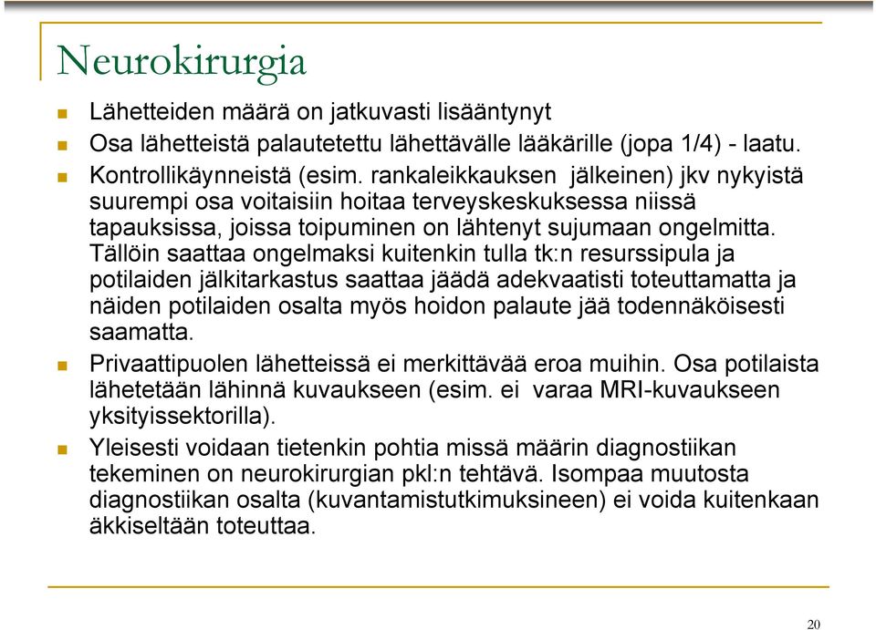 Tällöin saattaa ongelmaksi kuitenkin tulla tk:n resurssipula ja potilaiden jälkitarkastus saattaa jäädä adekvaatisti toteuttamatta ja näiden potilaiden osalta myös hoidon palaute jää todennäköisesti