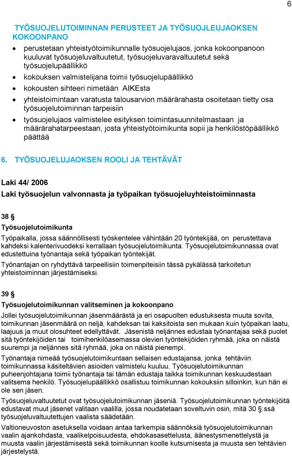 työsuojelutoiminnan tarpeisiin työsuojelujaos valmistelee esityksen toimintasuunnitelmastaan ja määrärahatarpeestaan, josta yhteistyötoimikunta sopii ja henkilöstöpäällikkö päättää 6.