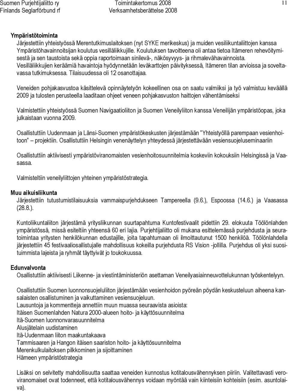 Vesilläliikkujien keräämiä havaintoja hyödynnetään leväkarttojen päivityksessä, Itämeren tilan arvioissa ja soveltavassa tutkimuksessa. Tilaisuudessa oli 12 osanottajaa.