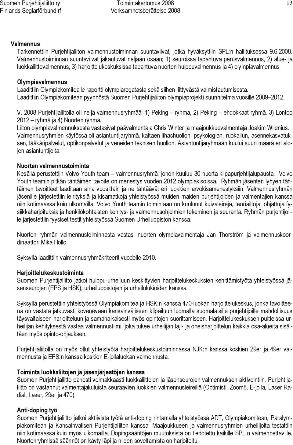 olympiavalmennus Olympiavalmennus Laadittiin Olympiakomitealle raportti olympiaregatasta sekä siihen liittyvästä valmistautumisesta.
