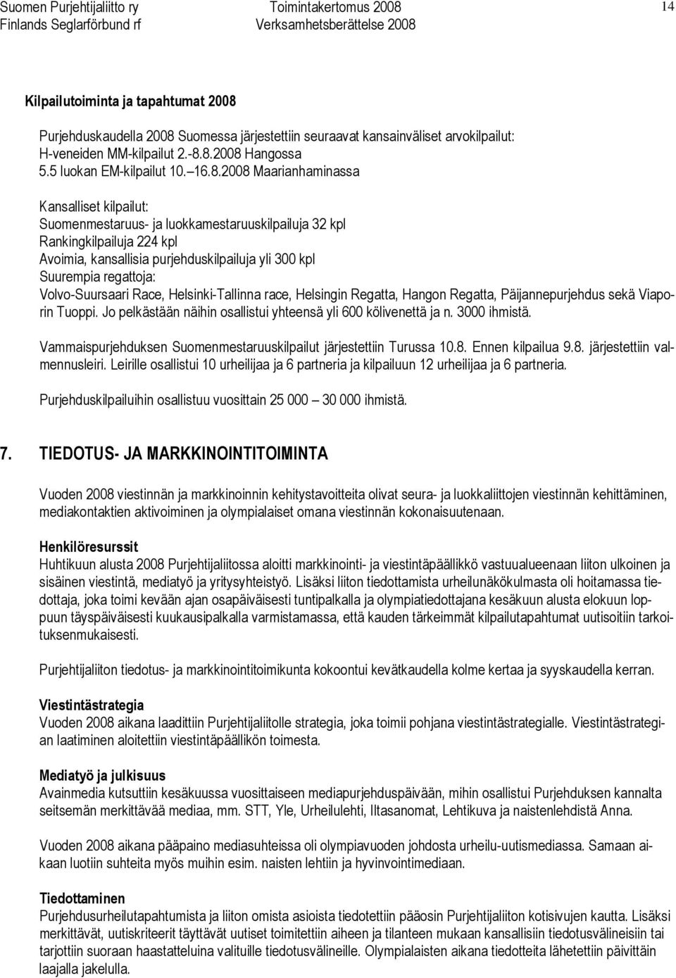 regattoja: Volvo-Suursaari Race, Helsinki-Tallinna race, Helsingin Regatta, Hangon Regatta, Päijannepurjehdus sekä Viaporin Tuoppi. Jo pelkästään näihin osallistui yhteensä yli 600 kölivenettä ja n.