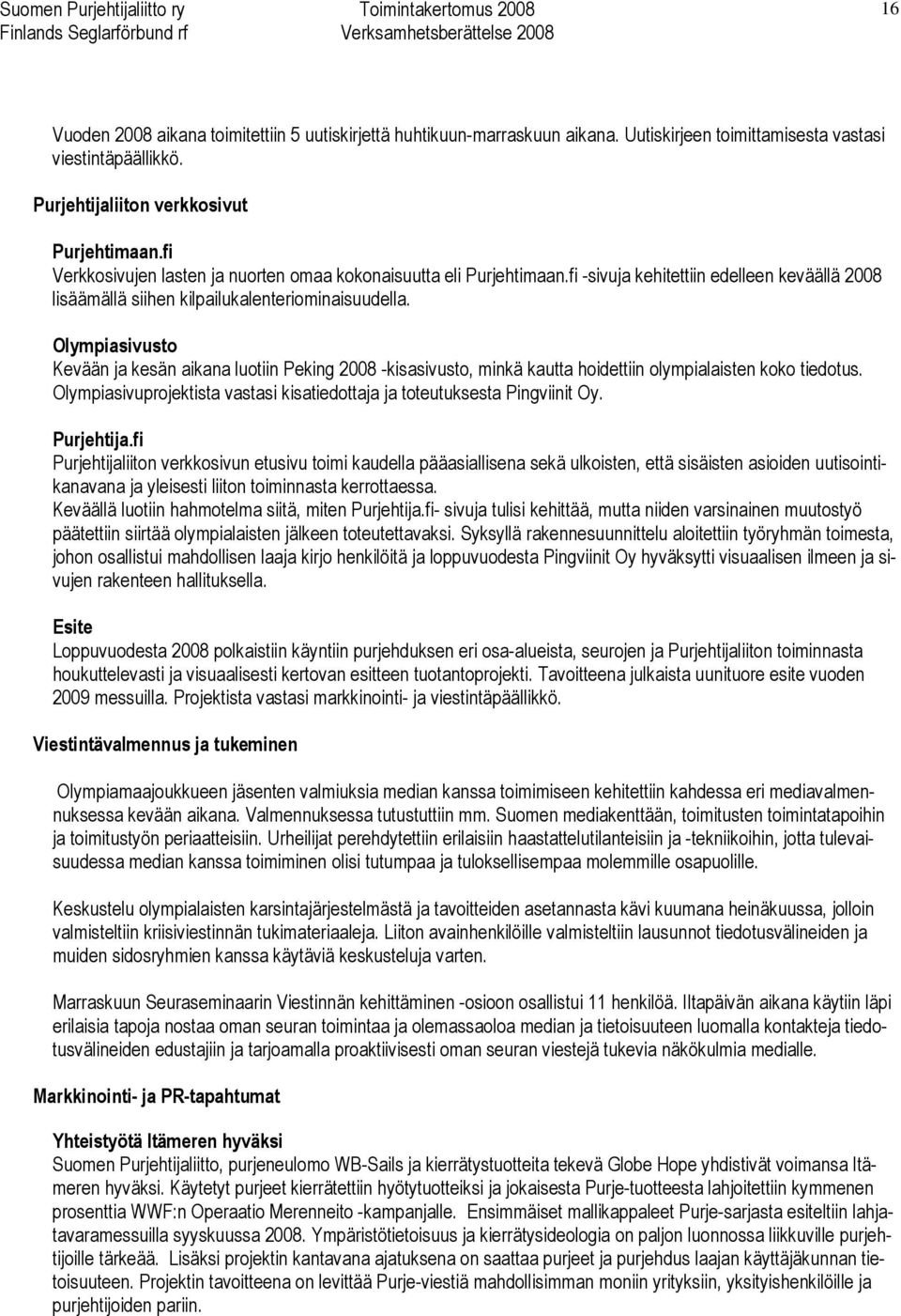 Olympiasivusto Kevään ja kesän aikana luotiin Peking 2008 -kisasivusto, minkä kautta hoidettiin olympialaisten koko tiedotus.