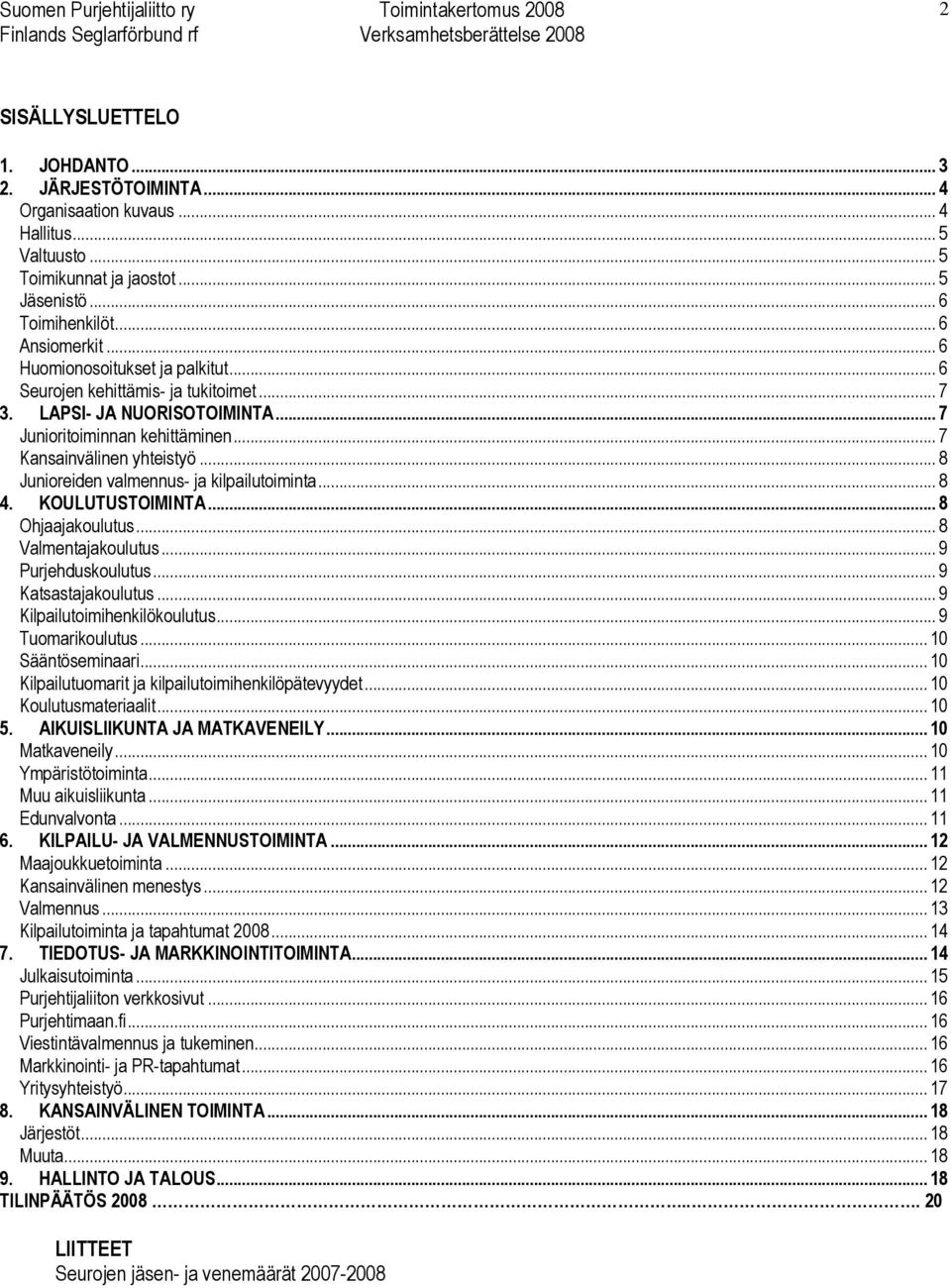 .. 8 Junioreiden valmennus- ja kilpailutoiminta... 8 4. KOULUTUSTOIMINTA... 8 Ohjaajakoulutus... 8 Valmentajakoulutus... 9 Purjehduskoulutus... 9 Katsastajakoulutus... 9 Kilpailutoimihenkilökoulutus.