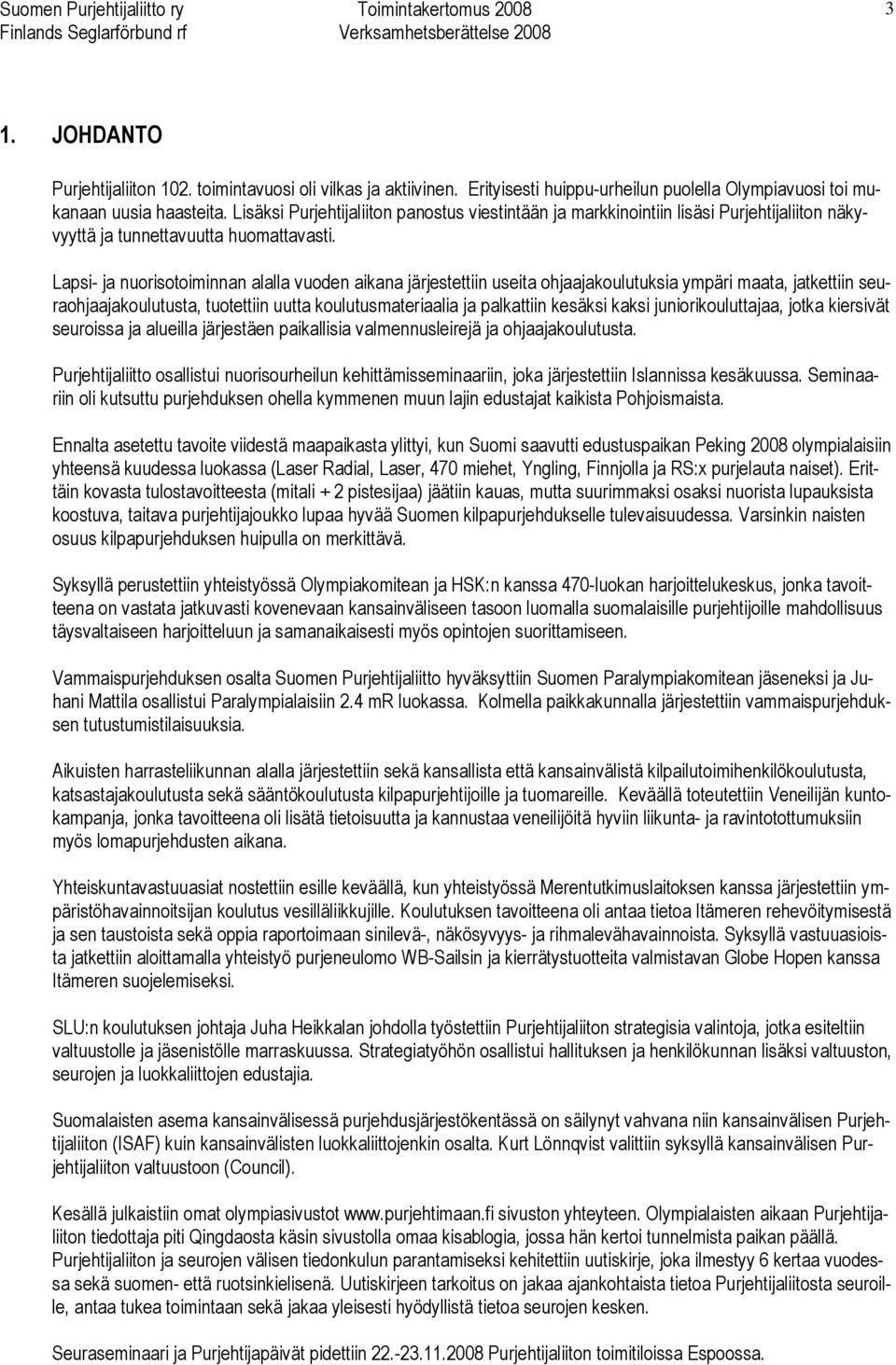 Lapsi- ja nuorisotoiminnan alalla vuoden aikana järjestettiin useita ohjaajakoulutuksia ympäri maata, jatkettiin seuraohjaajakoulutusta, tuotettiin uutta koulutusmateriaalia ja palkattiin kesäksi