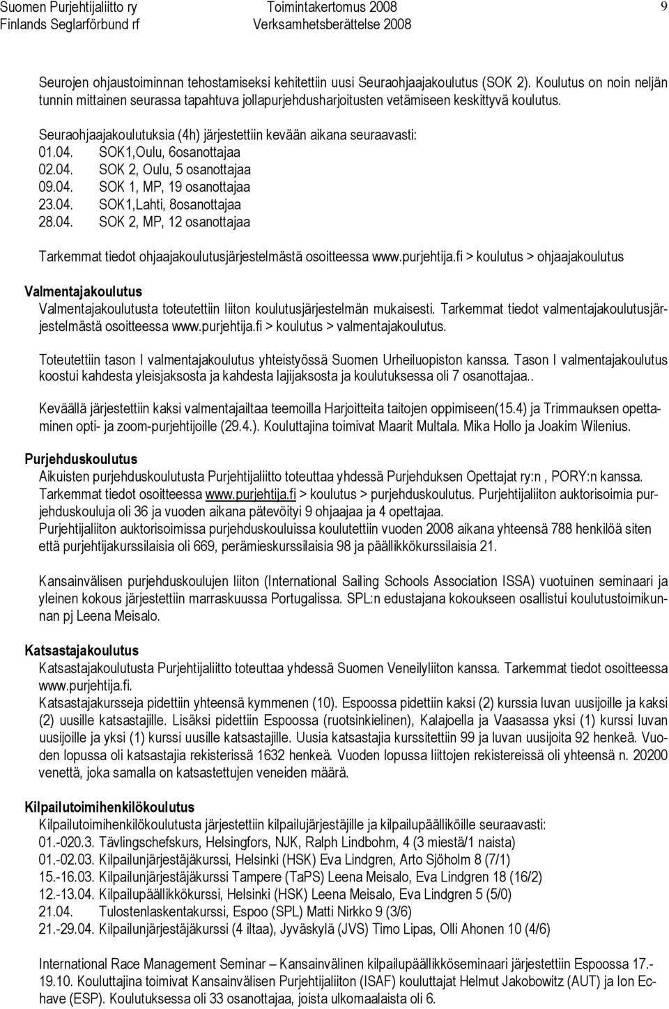 SOK1,Oulu, 6osanottajaa 02.04. SOK 2, Oulu, 5 osanottajaa 09.04. SOK 1, MP, 19 osanottajaa 23.04. SOK1,Lahti, 8osanottajaa 28.04. SOK 2, MP, 12 osanottajaa Tarkemmat tiedot ohjaajakoulutusjärjestelmästä osoitteessa www.