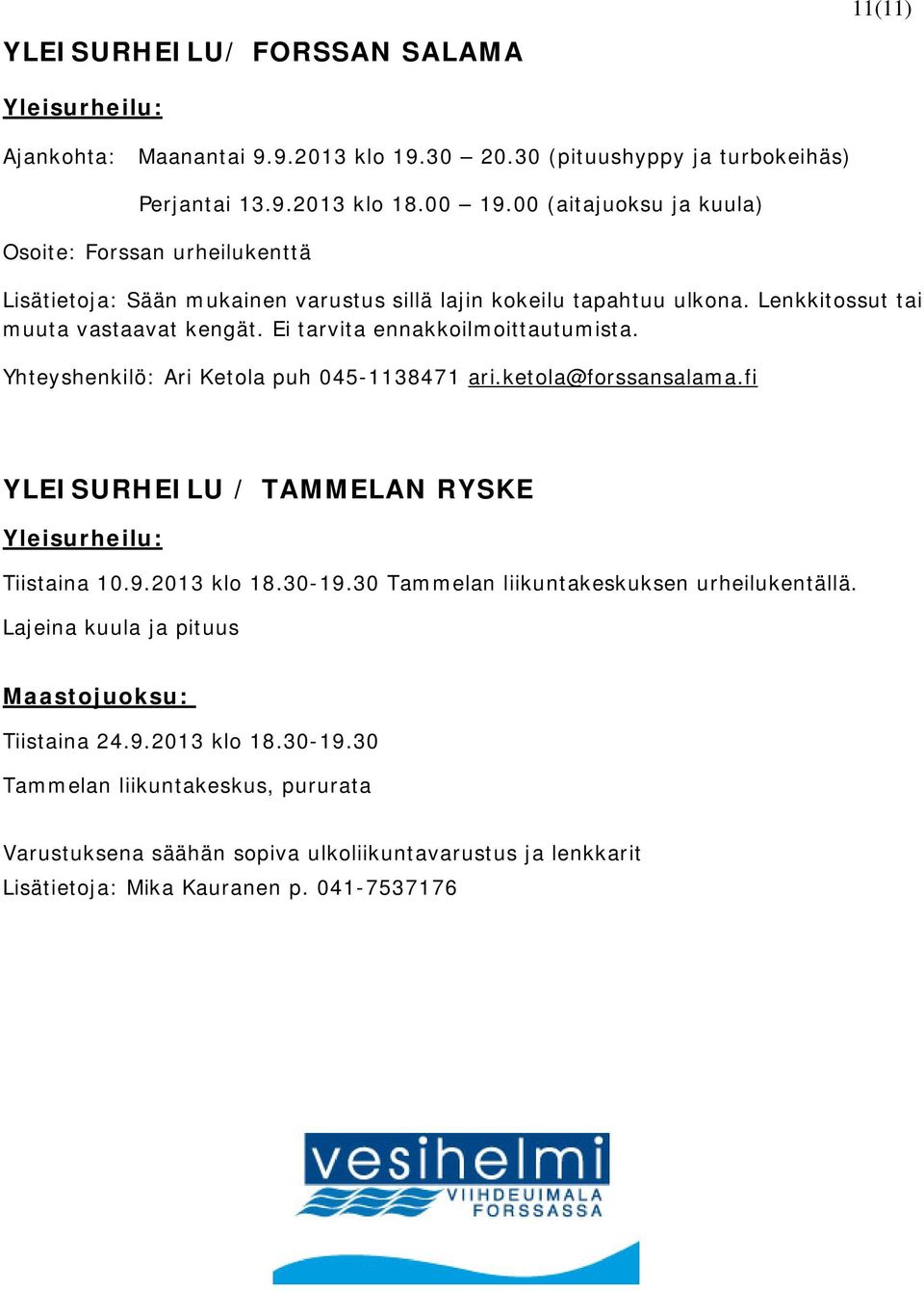 Ei tarvita ennakkoilmoittautumista. Yhteyshenkilö: Ari Ketola puh 045-1138471 ari.ketola@forssansalama.fi YLEISURHEILU / TAMMELAN RYSKE Yleisurheilu: Tiistaina 10.9.2013 klo 18.30-19.