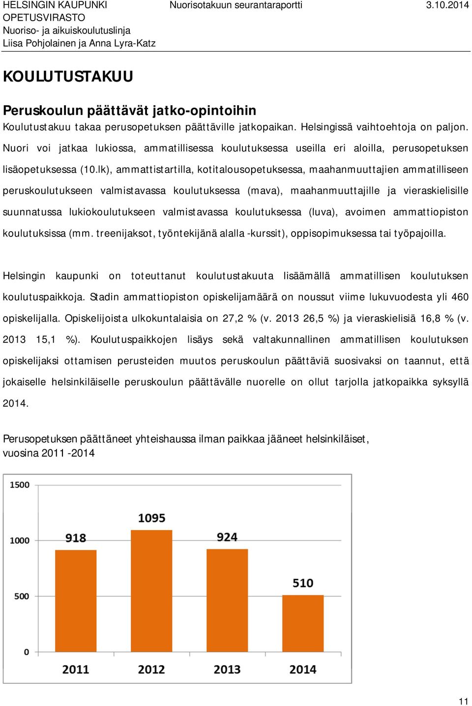lk), ammattistartilla, kotitalousopetuksessa, maahanmuuttajien ammatilliseen peruskoulutukseen valmistavassa koulutuksessa (mava), maahanmuuttajille ja vieraskielisille suunnatussa lukiokoulutukseen