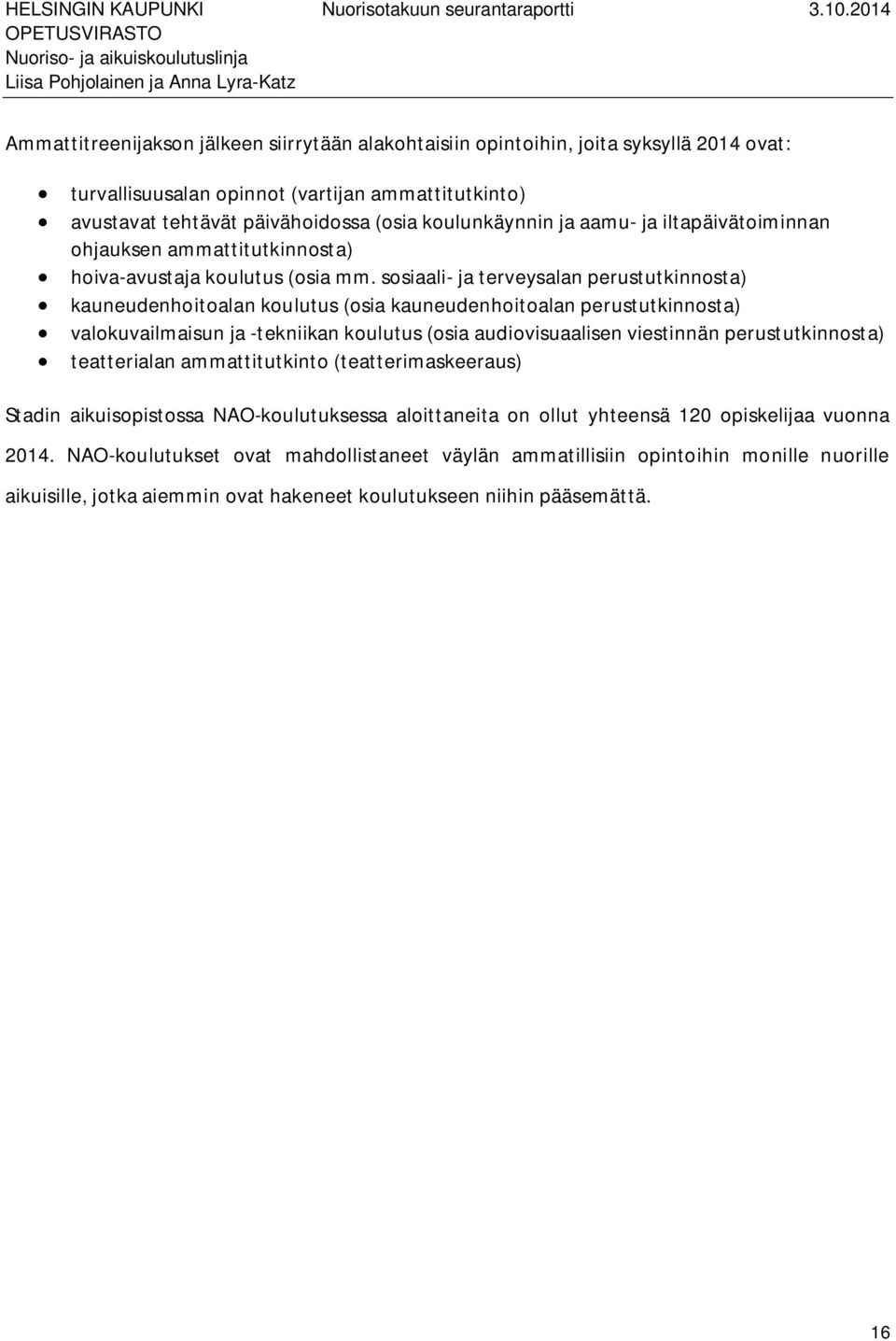 sosiaali- ja terveysalan perustutkinnosta) kauneudenhoitoalan koulutus (osia kauneudenhoitoalan perustutkinnosta) valokuvailmaisun ja -tekniikan koulutus (osia audiovisuaalisen viestinnän