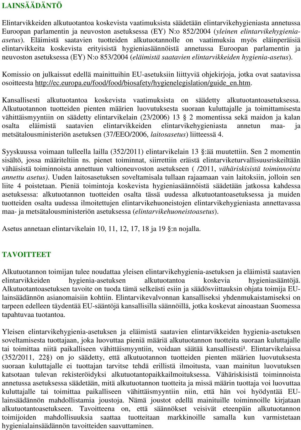 Eläimistä saatavien tuotteiden alkutuotannolle on vaatimuksia myös eläinperäisiä elintarvikkeita koskevista erityisistä hygieniasäännöistä annetussa Euroopan parlamentin ja neuvoston asetuksessa (EY)