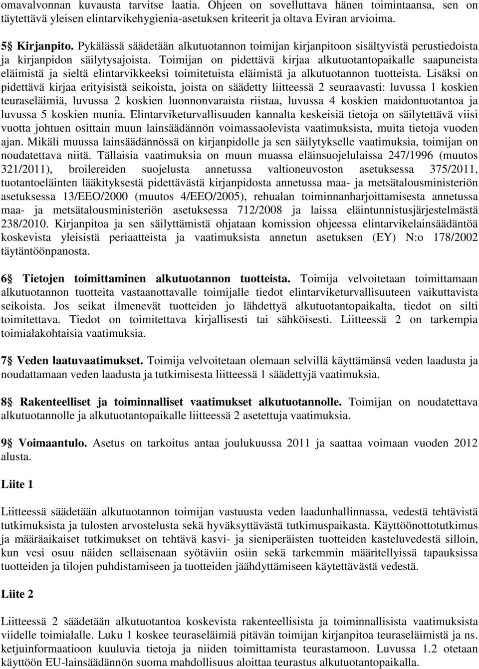 Toimijan on pidettävä kirjaa alkutuotantopaikalle saapuneista eläimistä ja sieltä elintarvikkeeksi toimitetuista eläimistä ja alkutuotannon tuotteista.