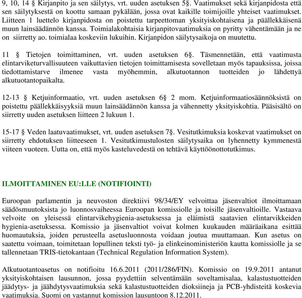 Toimialakohtaisia kirjanpitovaatimuksia on pyritty vähentämään ja ne on siirretty ao. toimialaa koskeviin lukuihin. Kirjanpidon säilytysaikoja on muutettu. 11 Tietojen toimittaminen, vrt.