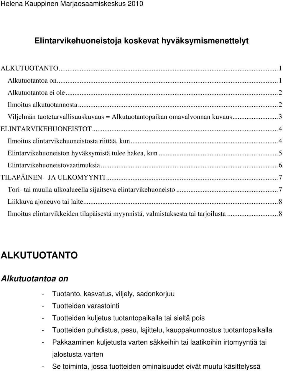 ..4 Elintarvikehuoneiston hyväksymistä tulee hakea, kun...5 Elintarvikehuoneistovaatimuksia...6 TILAPÄINEN- JA ULKOMYYNTI...7 Tori- tai muulla ulkoalueella sijaitseva elintarvikehuoneisto.