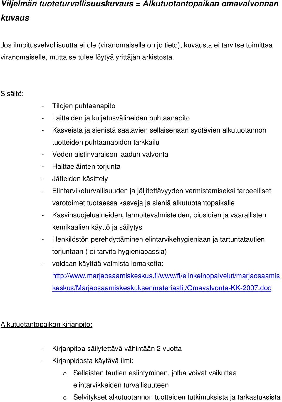 Sisältö: - Tilojen puhtaanapito - Laitteiden ja kuljetusvälineiden puhtaanapito - Kasveista ja sienistä saatavien sellaisenaan syötävien alkutuotannon tuotteiden puhtaanapidon tarkkailu - Veden