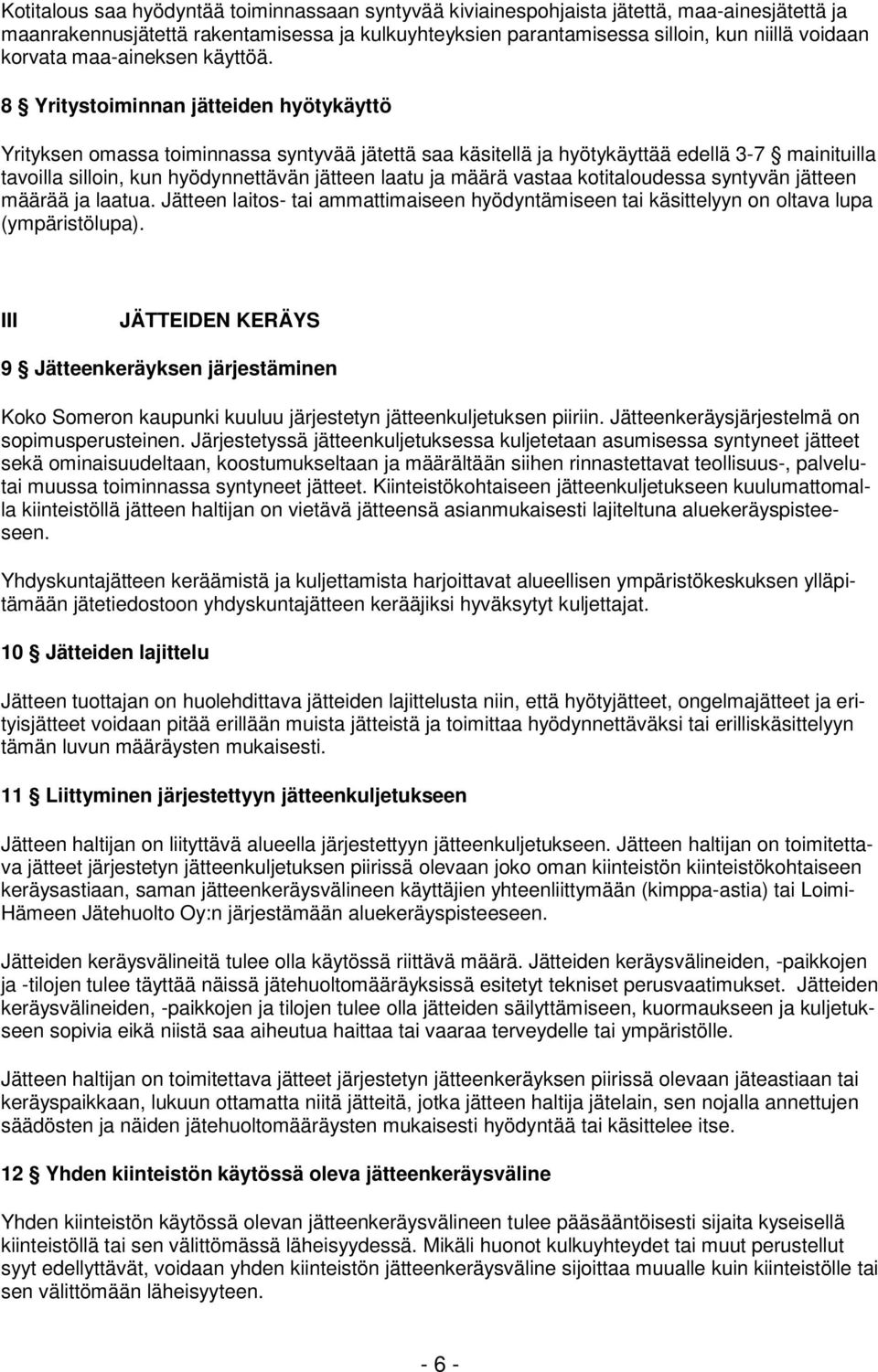 8 Yritystoiminnan jätteiden hyötykäyttö Yrityksen omassa toiminnassa syntyvää jätettä saa käsitellä ja hyötykäyttää edellä 3-7 mainituilla tavoilla silloin, kun hyödynnettävän jätteen laatu ja määrä