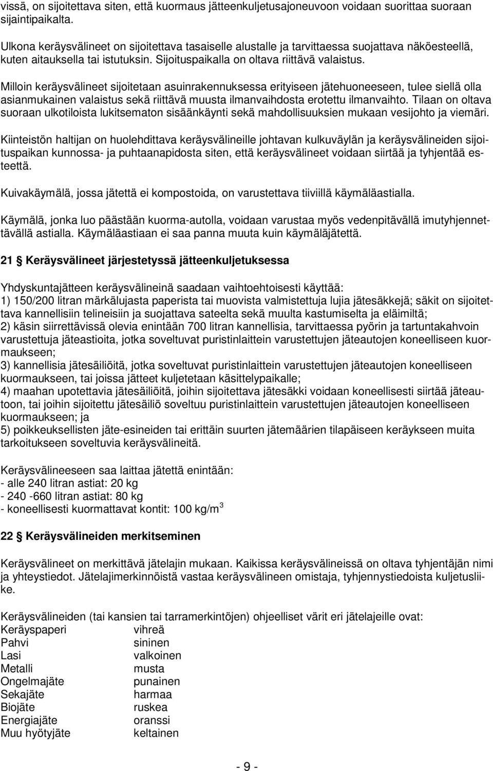 Milloin keräysvälineet sijoitetaan asuinrakennuksessa erityiseen jätehuoneeseen, tulee siellä olla asianmukainen valaistus sekä riittävä muusta ilmanvaihdosta erotettu ilmanvaihto.