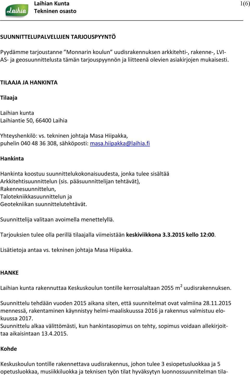 hiipakka@laihia.fi Hankinta Hankinta koostuu suunnittelukokonaisuudesta, jonka tulee sisältää Arkkitehtisuunnittelun (sis.