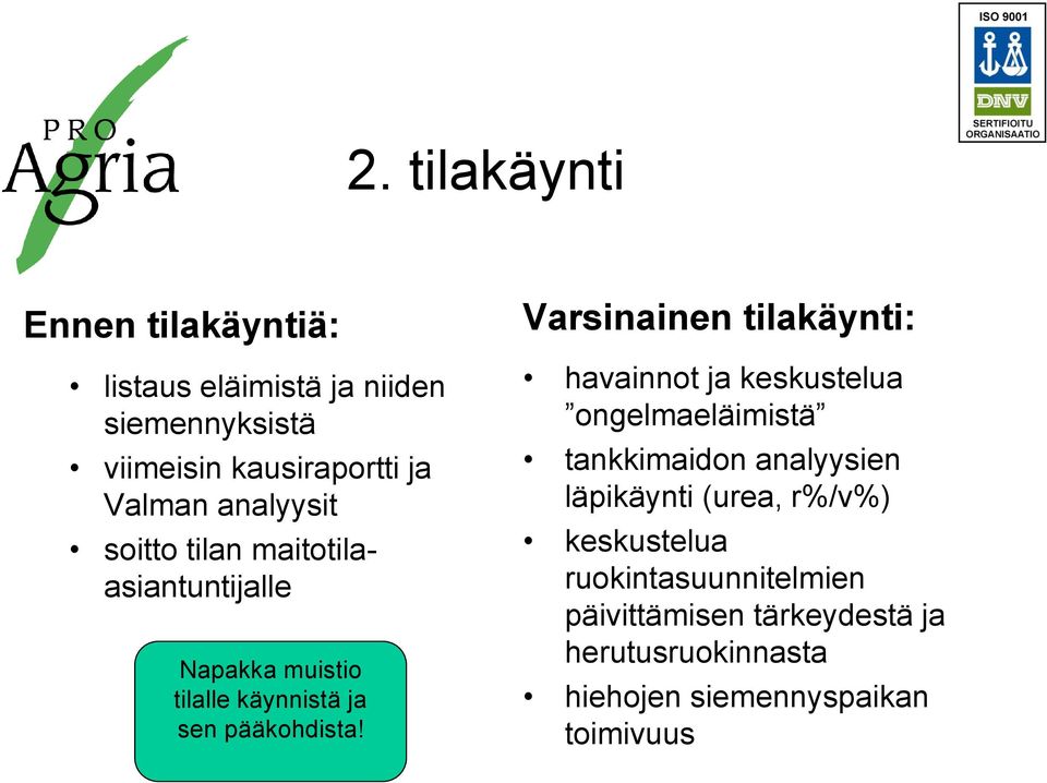 Varsinainen tilakäynti: havainnot ja keskustelua ongelmaeläimistä tankkimaidon analyysien läpikäynti (urea,