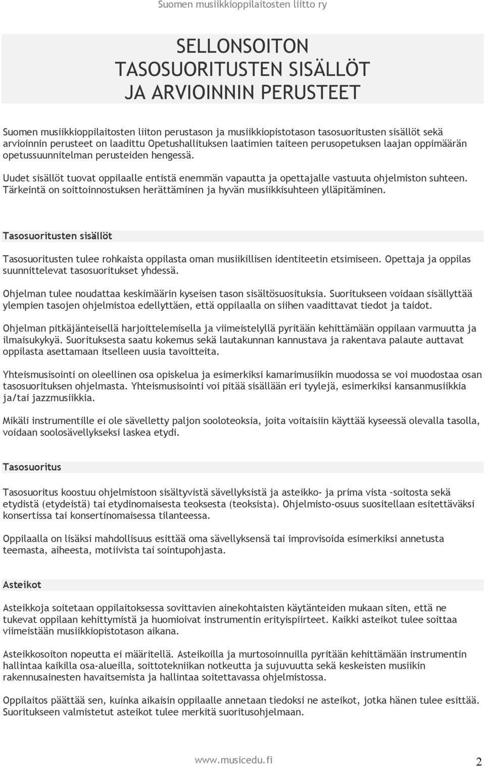 Uudet sisällöt tuovat oppilaalle entistä enemmän vapautta ja opettajalle vastuuta ohjelmiston suhteen. Tärkeintä on soittoinnostuksen herättäminen ja hyvän musiikkisuhteen ylläpitäminen.