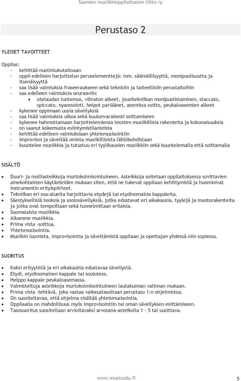 vibraton alkeet, jousitekniikan monipuolistaminen, staccato, spiccato, nyanssointi, helpot pariäänet, asemissa soitto, peukaloasemien alkeet - kykenee oppimaan uusia sävellyksiä - saa lisää