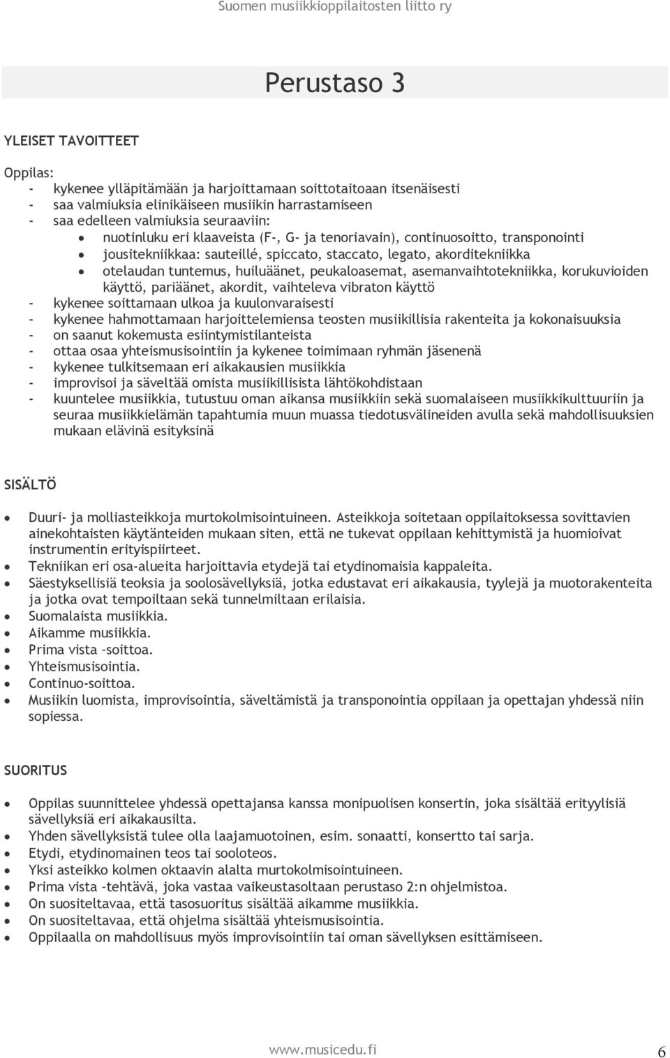 asemanvaihtotekniikka, korukuvioiden käyttö, pariäänet, akordit, vaihteleva vibraton käyttö - kykenee soittamaan ulkoa ja kuulonvaraisesti - kykenee hahmottamaan harjoittelemiensa teosten