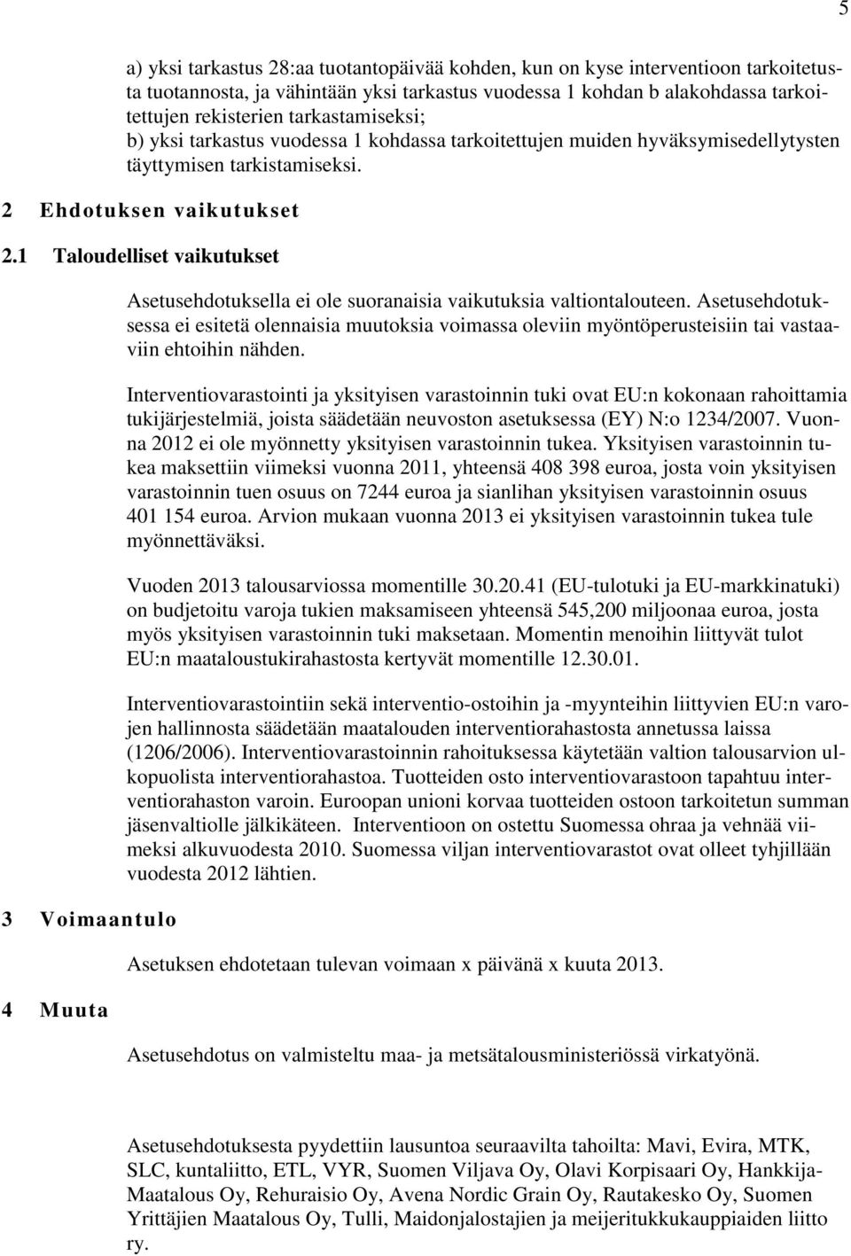 1 Taloudelliset vaikutukset 3 Voimaantulo 4 Muuta Asetusehdotuksella ei ole suoranaisia vaikutuksia valtiontalouteen.