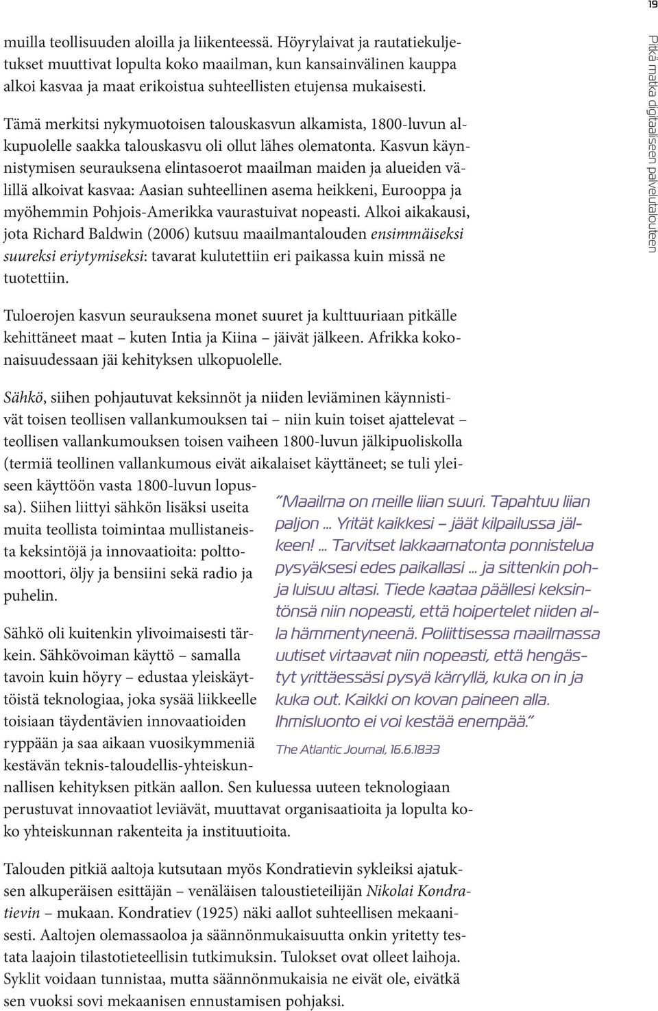 Tämä merkitsi nykymuotoisen talouskasvun alkamista, 1800-luvun alkupuolelle saakka talouskasvu oli ollut lähes olematonta.