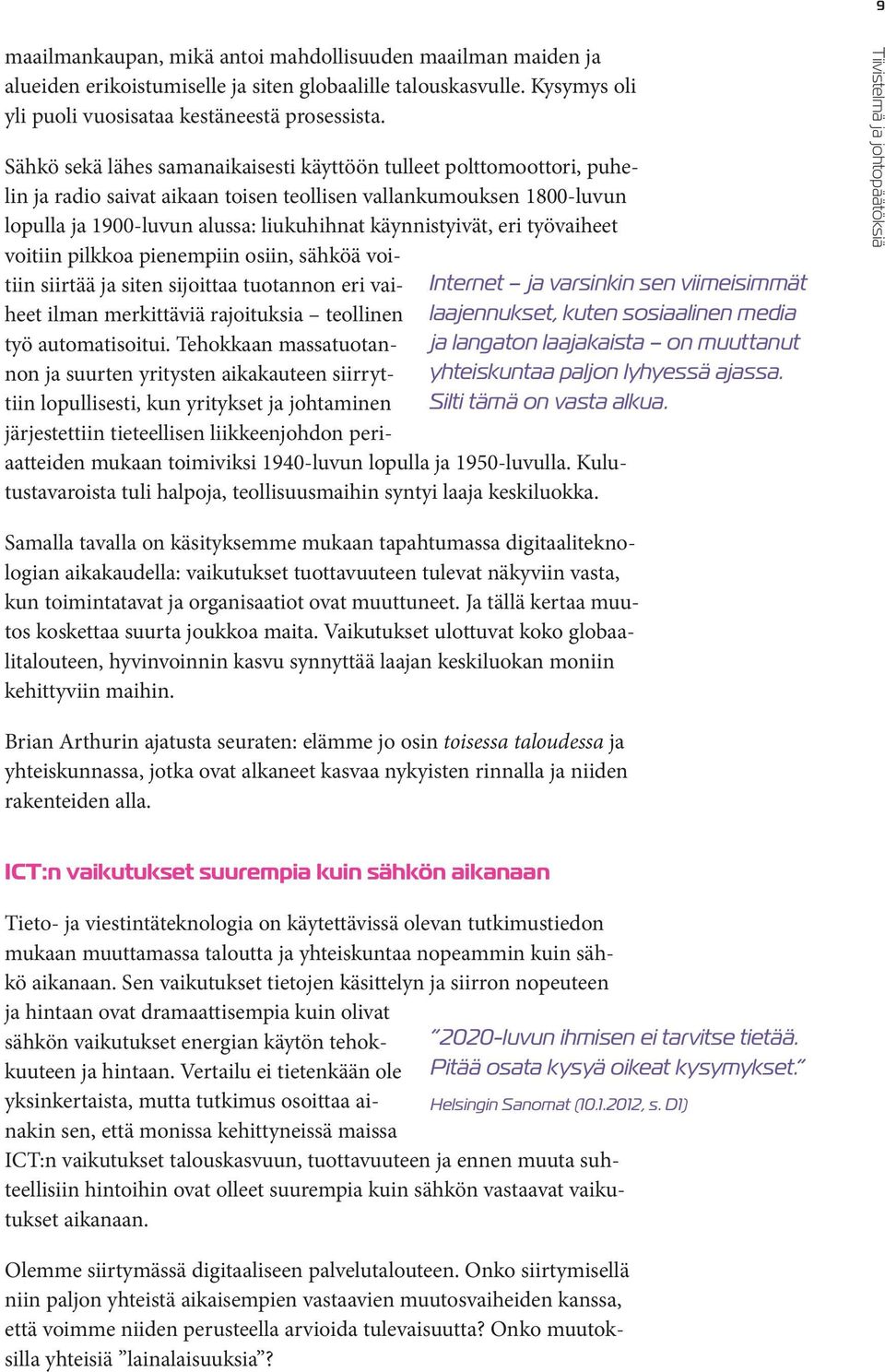 eri työvaiheet voitiin pilkkoa pienempiin osiin, sähköä voitiin siirtää ja siten sijoittaa tuotannon eri vaiheet ilman merkittäviä rajoituksia teollinen laajennukset, kuten sosiaalinen media Internet
