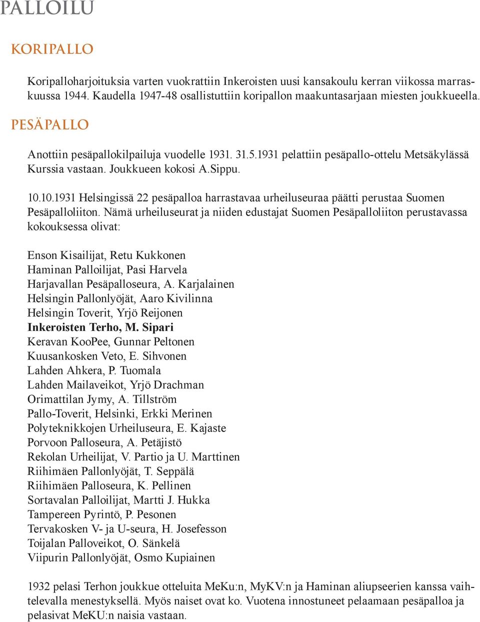 Joukkueen kokosi A.Sippu. 10.10.1931 Helsingissä 22 pesäpalloa harrastavaa urheiluseuraa päätti perustaa Suomen Pesäpalloliiton.