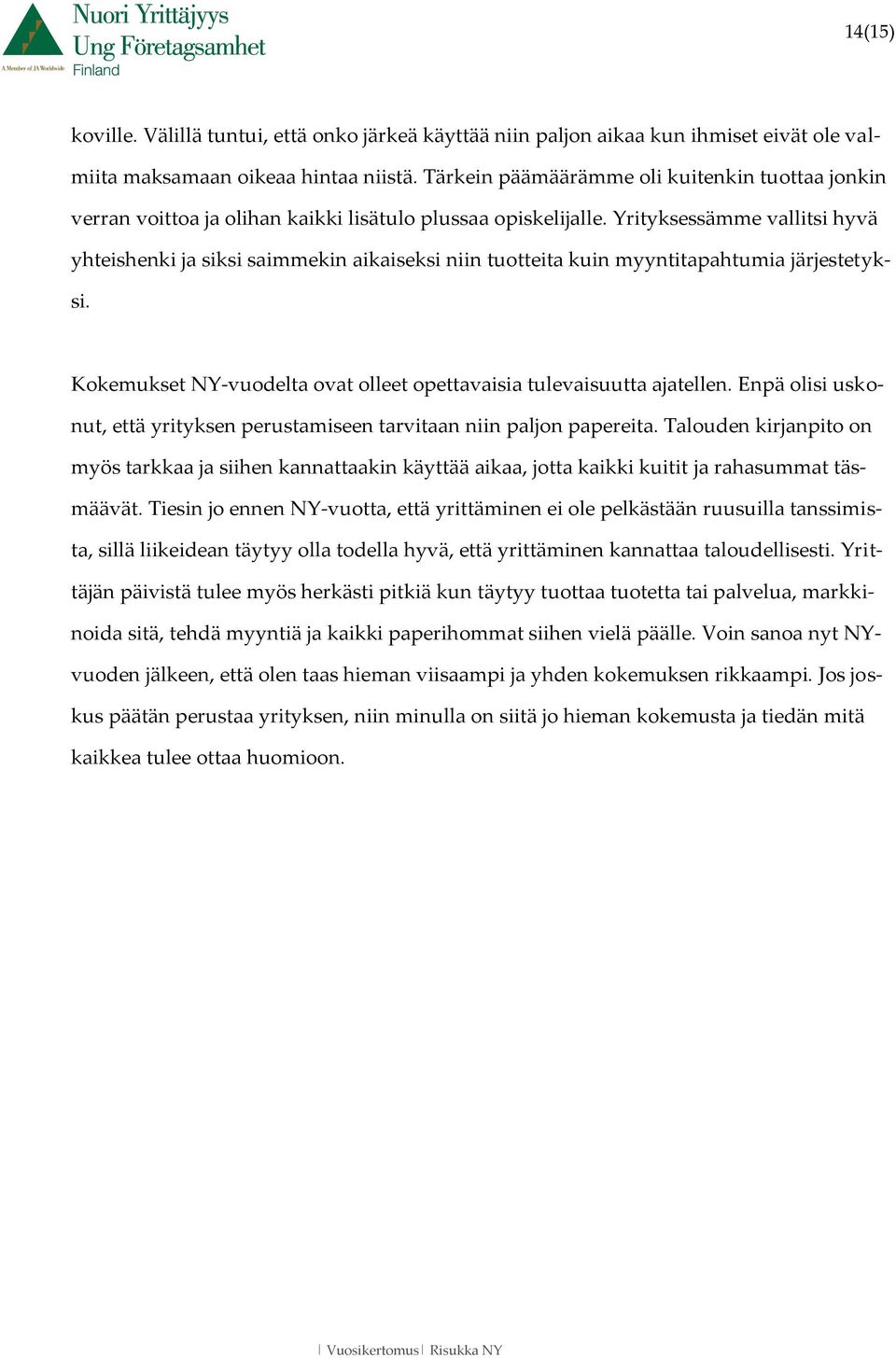 Yrityksessämme vallitsi hyvä yhteishenki ja siksi saimmekin aikaiseksi niin tuotteita kuin myyntitapahtumia järjestetyksi. Kokemukset NY-vuodelta ovat olleet opettavaisia tulevaisuutta ajatellen.