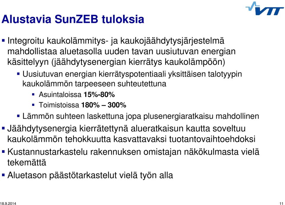 15%-80% Toimistoissa 180% 300% Lämmön suhteen laskettuna jopa plusenergiaratkaisu mahdollinen Jäähdytysenergia kierrätettynä alueratkaisun kautta soveltuu