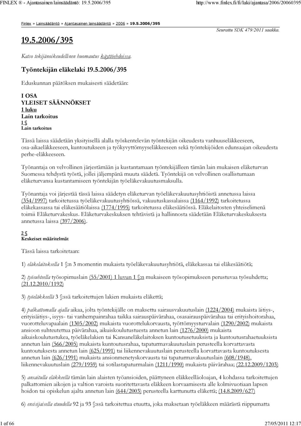 2006/395 Eduskunnan päätöksen mukaisesti säädetään: I OSA YLEISET SÄÄNNÖKSET 1 luku Lain tarkoitus 1 Lain tarkoitus Tässä laissa säädetään yksityisellä alalla työskentelevän työntekijän oikeudesta