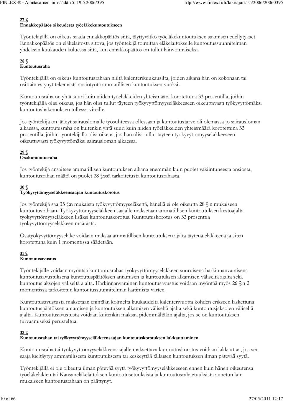 28 Kuntoutusraha Työntekijällä on oikeus kuntoutusrahaan niiltä kalenterikuukausilta, joiden aikana hän on kokonaan tai osittain estynyt tekemästä ansiotyötä ammatillisen kuntoutuksen vuoksi.