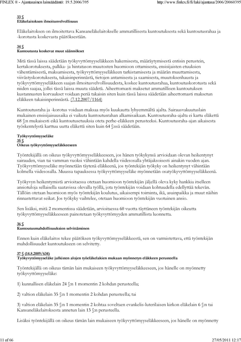 34 Kuntoutusta koskevat muut säännökset Mitä tässä laissa säädetään työkyvyttömyyseläkkeen hakemisesta, määräytymisestä entisin perustein, kertakorotuksesta, palkka- ja hintatason muutosten huomioon