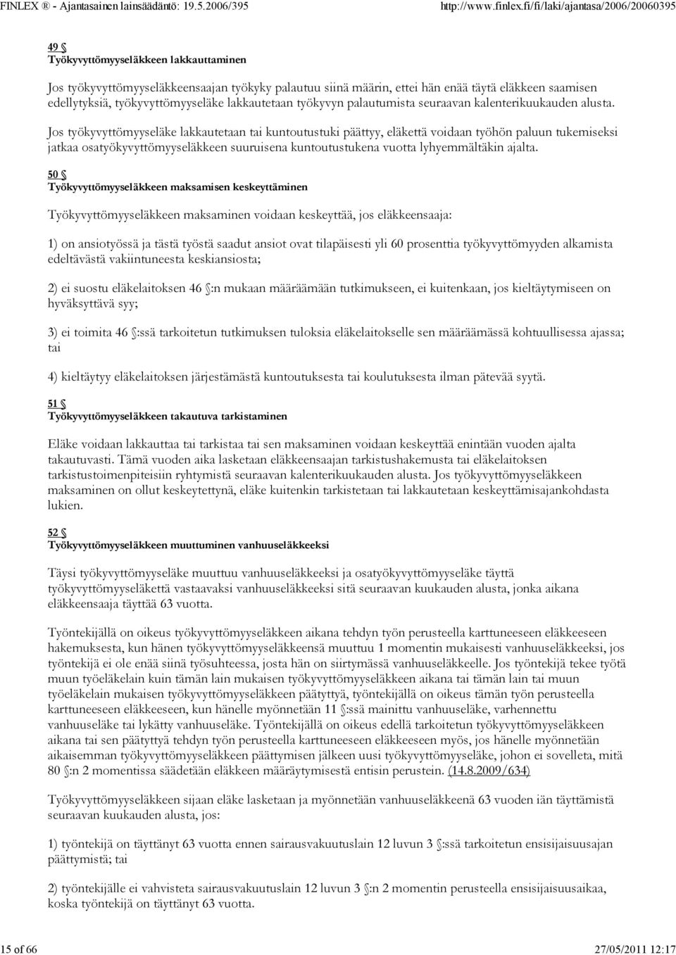 Jos työkyvyttömyyseläke lakkautetaan tai kuntoutustuki päättyy, eläkettä voidaan työhön paluun tukemiseksi jatkaa osatyökyvyttömyyseläkkeen suuruisena kuntoutustukena vuotta lyhyemmältäkin ajalta.