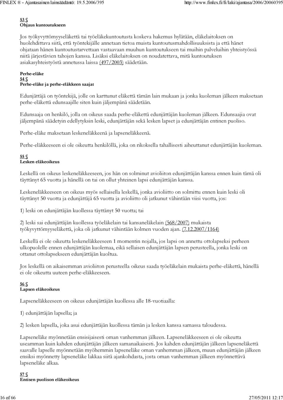 Lisäksi eläkelaitoksen on noudatettava, mitä kuntoutuksen asiakasyhteistyöstä annetussa laissa (497/2003) säädetään.