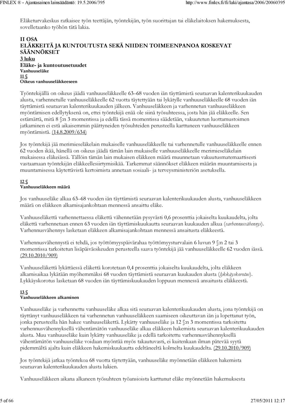 vanhuuseläkkeelle 63 68 vuoden iän täyttämistä seuraavan kalenterikuukauden alusta, varhennetulle vanhuuseläkkeelle 62 vuotta täytettyään tai lykätylle vanhuuseläkkeelle 68 vuoden iän täyttämistä