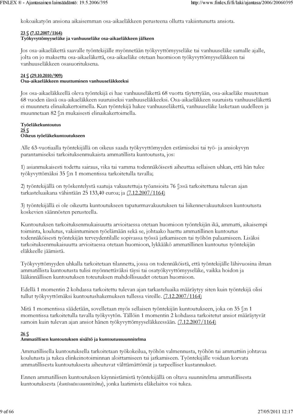 2007/1164) Työkyvyttömyyseläke ja vanhuuseläke osa-aikaeläkkeen jälkeen Jos osa-aikaeläkettä saavalle työntekijälle myönnetään työkyvyttömyyseläke tai vanhuuseläke samalle ajalle, jolta on jo