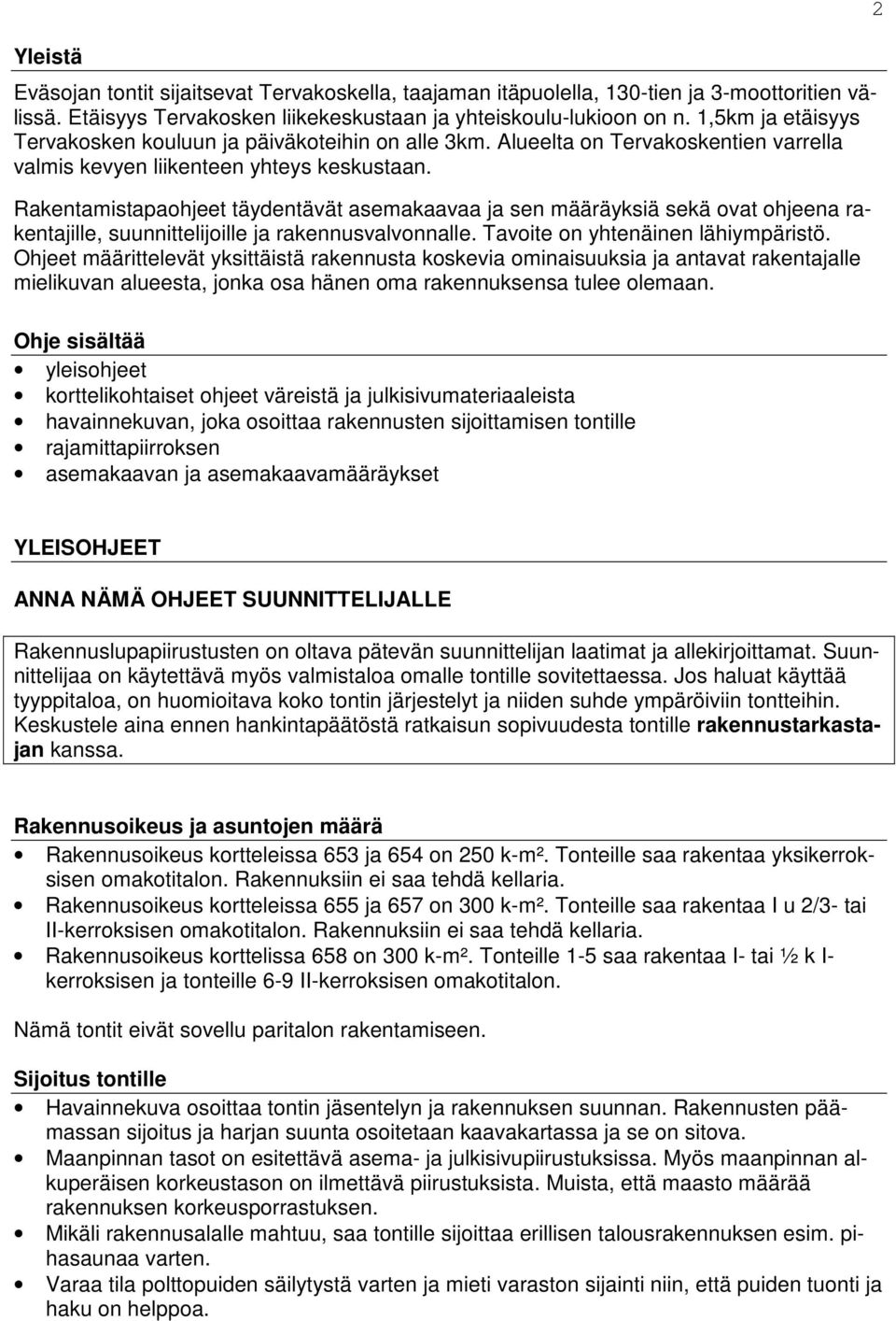 Rakentamistapaohjeet täydentävät asemakaavaa ja sen määräyksiä sekä ovat ohjeena rakentajille, suunnittelijoille ja rakennusvalvonnalle. Tavoite on yhtenäinen lähiympäristö.