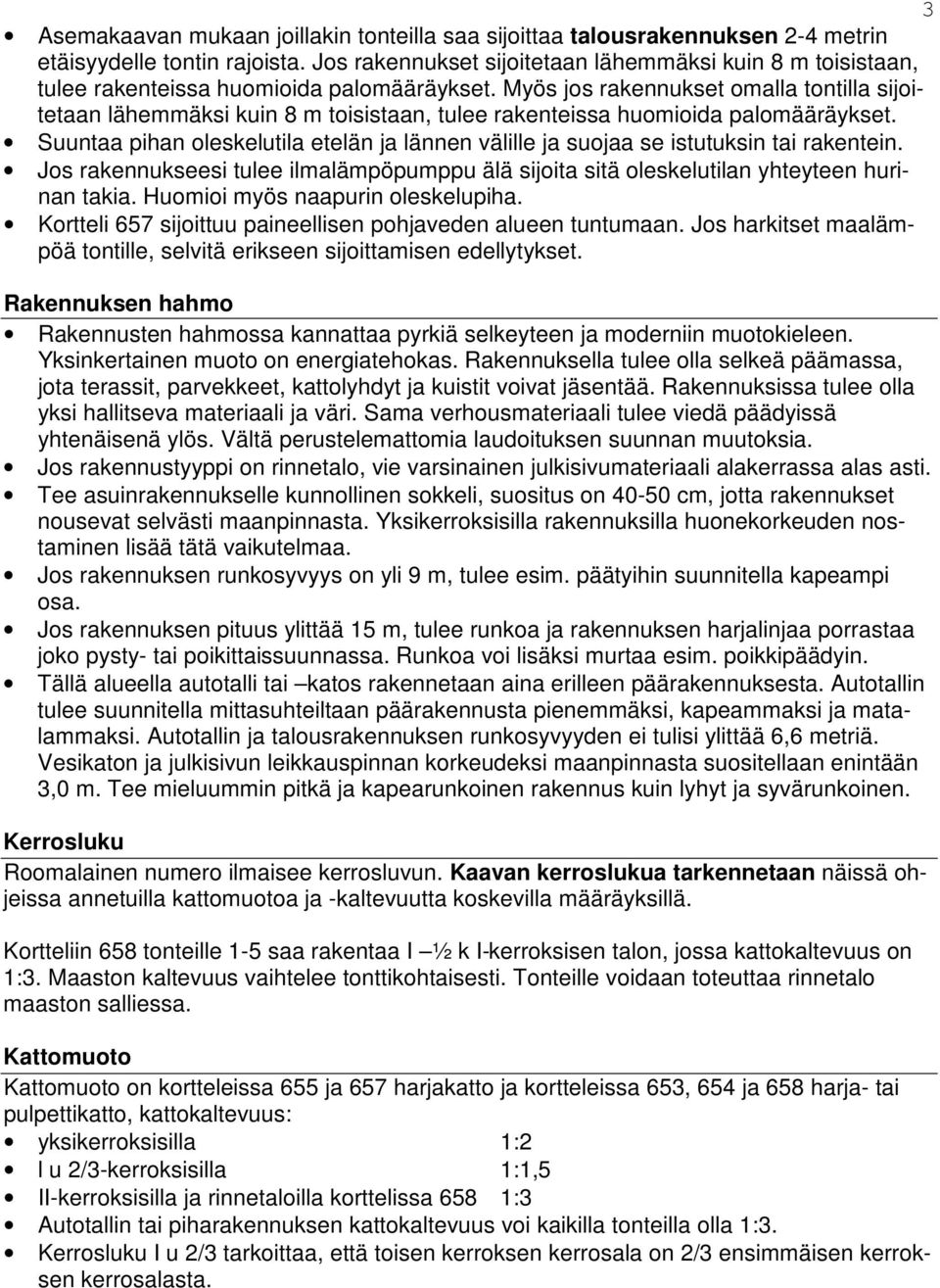 Myös jos rakennukset omalla tontilla sijoitetaan lähemmäksi kuin 8 m toisistaan, tulee rakenteissa huomioida palomääräykset.