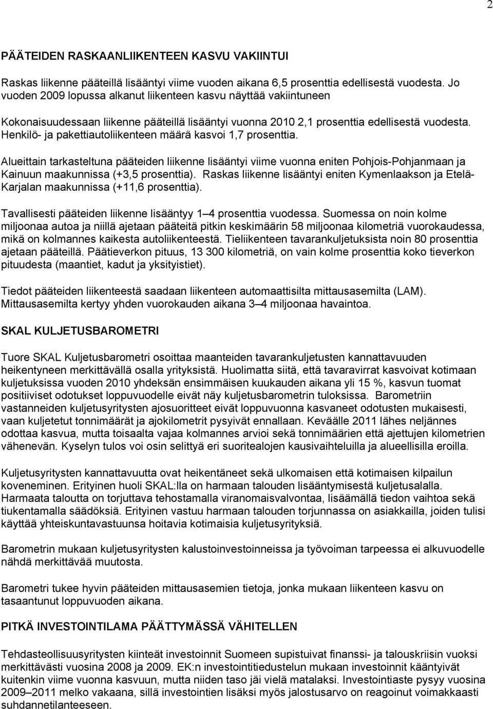 Henkilö- ja pakettiautoliikenteen määrä kasvoi 1,7 prosenttia. Alueittain tarkasteltuna pääteiden liikenne lisääntyi viime vuonna eniten Pohjois-Pohjanmaan ja Kainuun maakunnissa (+3,5 prosenttia).