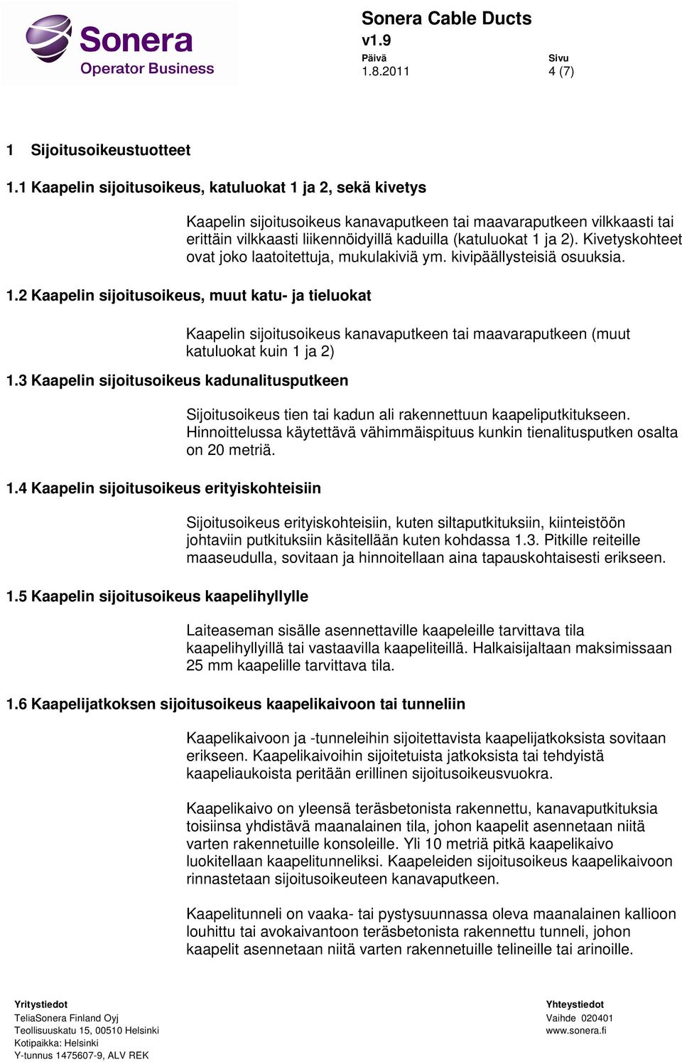 Kivetyskohteet ovat joko laatoitettuja, mukulakiviä ym. kivipäällysteisiä osuuksia. 1.2 Kaapelin sijoitusoikeus, muut katu- ja tieluokat 1.3 Kaapelin sijoitusoikeus kadunalitusputkeen 1.